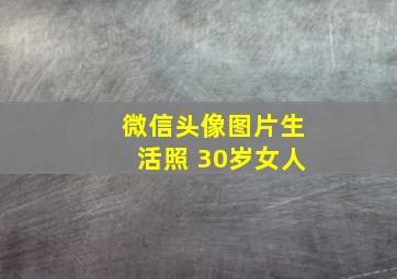 微信头像图片生活照 30岁女人